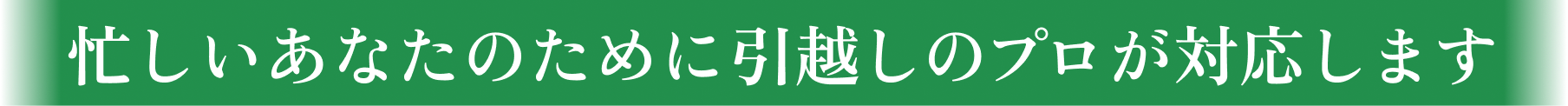 忙しいあなたのために引越しのプロが対応します